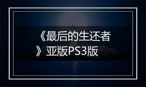 《最后的生还者》亚版PS3版