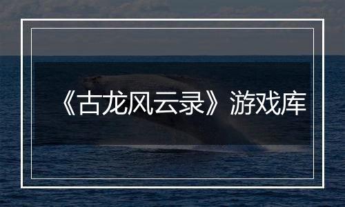 《古龙风云录》游戏库