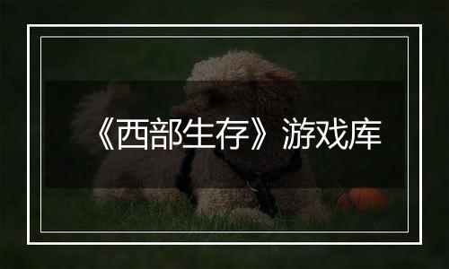 《西部生存》游戏库