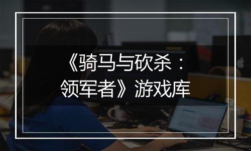 《骑马与砍杀：领军者》游戏库