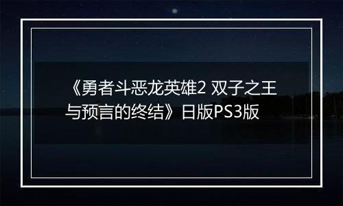 《勇者斗恶龙英雄2 双子之王与预言的终结》日版PS3版