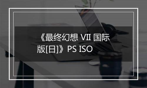 《最终幻想 VII 国际版[日]》PS ISO