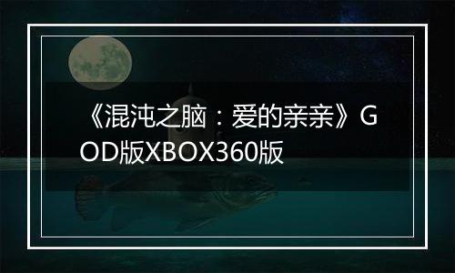 《混沌之脑：爱的亲亲》GOD版XBOX360版