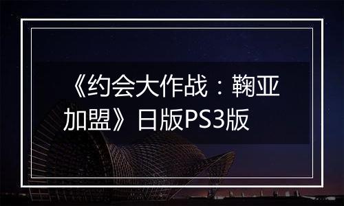 《约会大作战：鞠亚加盟》日版PS3版