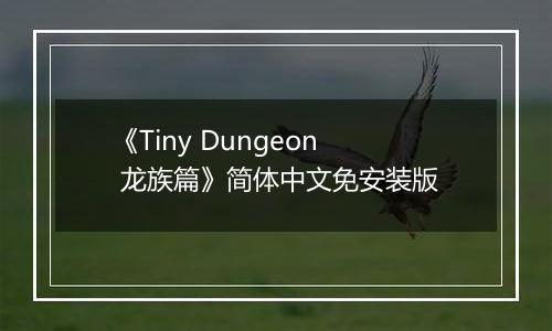 《Tiny Dungeon 龙族篇》简体中文免安装版