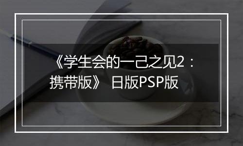 《学生会的一己之见2：携带版》 日版PSP版
