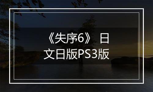 《失序6》 日文日版PS3版