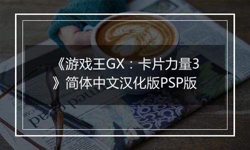 《游戏王GX：卡片力量3》简体中文汉化版PSP版