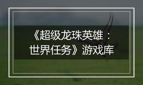 《超级龙珠英雄：世界任务》游戏库