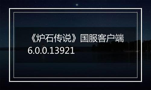 《炉石传说》国服客户端6.0.0.13921