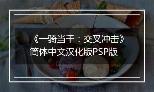《一骑当千：交叉冲击》简体中文汉化版PSP版