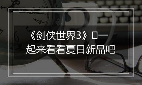 《剑侠世界3》​一起来看看夏日新品吧