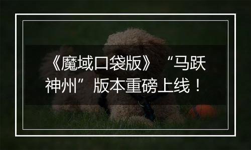 《魔域口袋版》“马跃神州”版本重磅上线！