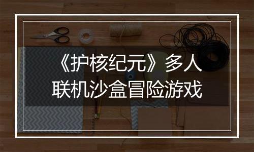 《护核纪元》多人联机沙盒冒险游戏