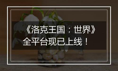 《洛克王国：世界》全平台现已上线！