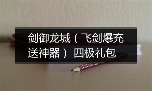 剑御龙城（飞剑爆充送神器） 四极礼包