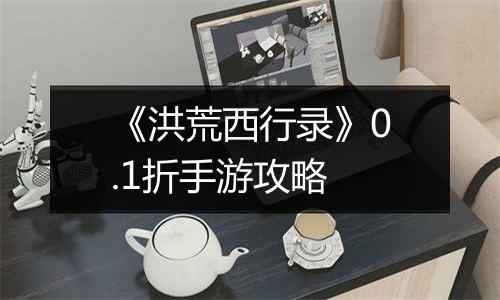 《洪荒西行录》0.1折手游攻略