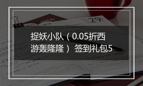 捉妖小队（0.05折西游轰隆隆） 签到礼包5