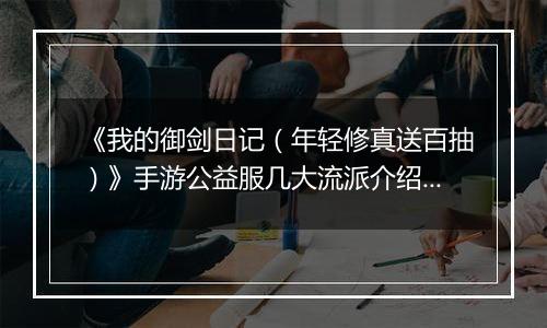 《我的御剑日记（年轻修真送百抽）》手游公益服几大流派介绍几大流派介绍