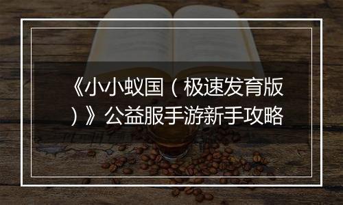 《小小蚁国（极速发育版）》公益服手游新手攻略