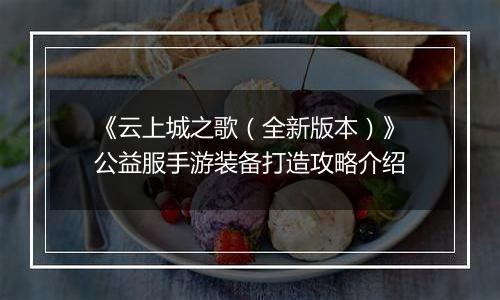 《云上城之歌（全新版本）》公益服手游装备打造攻略介绍