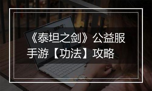 《泰坦之剑》公益服手游【功法】攻略
