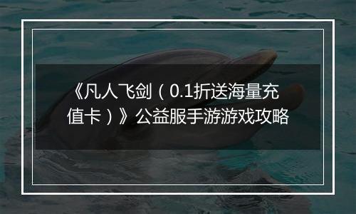 《凡人飞剑（0.1折送海量充值卡）》公益服手游游戏攻略