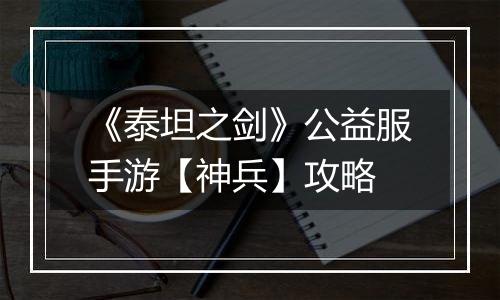 《泰坦之剑》公益服手游【神兵】攻略