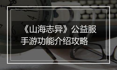 《山海志异》公益服手游功能介绍攻略