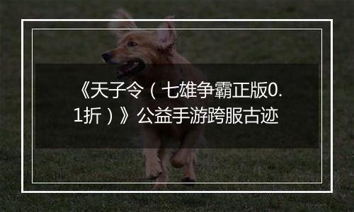 《天子令（七雄争霸正版0.1折）》公益手游跨服古迹