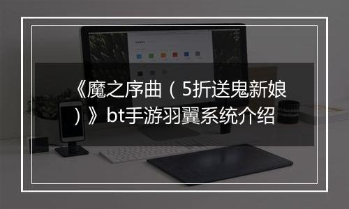《魔之序曲（5折送鬼新娘）》bt手游羽翼系统介绍