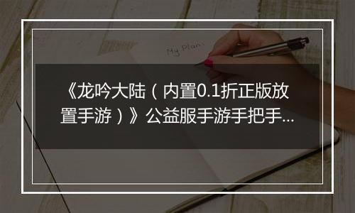 《龙吟大陆（内置0.1折正版放置手游）》公益服手游手把手教你过前期