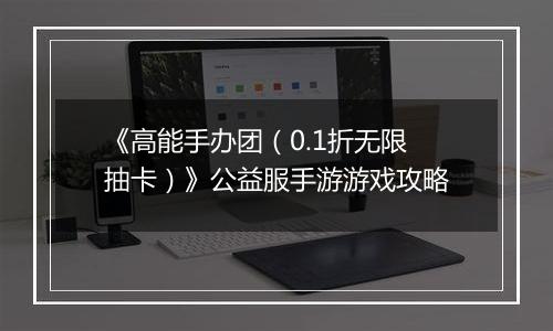 《高能手办团（0.1折无限抽卡）》公益服手游游戏攻略