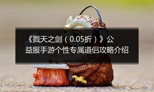 《戮天之剑（0.05折）》公益服手游个性专属道侣攻略介绍