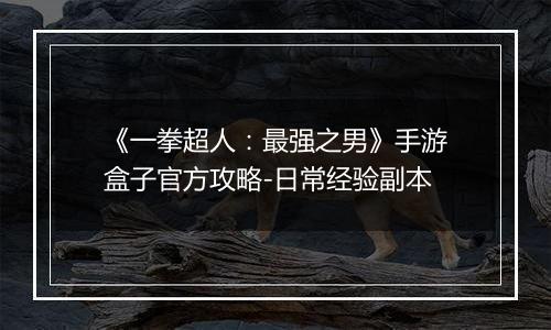 《一拳超人：最强之男》手游盒子官方攻略-日常经验副本