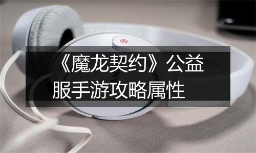 《魔龙契约》公益服手游攻略属性