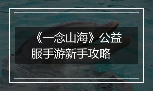 《一念山海》公益服手游新手攻略