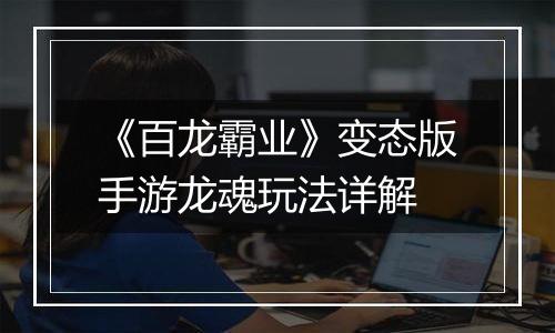 《百龙霸业》变态版手游龙魂玩法详解