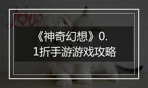 《神奇幻想》0.1折手游游戏攻略