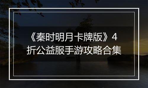 《秦时明月卡牌版》4折公益服手游攻略合集