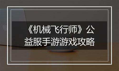 《机械飞行师》公益服手游游戏攻略