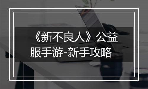 《新不良人》公益服手游-新手攻略