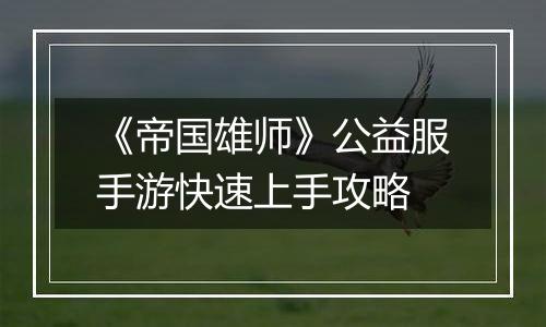 《帝国雄师》公益服手游快速上手攻略
