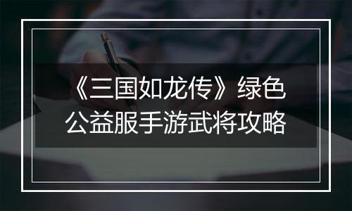 《三国如龙传》绿色公益服手游武将攻略