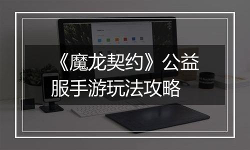 《魔龙契约》公益服手游玩法攻略