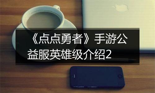 《点点勇者》手游公益服英雄级介绍2