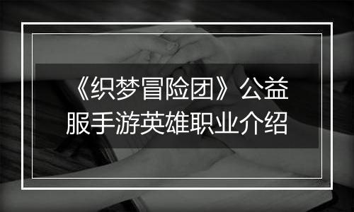 《织梦冒险团》公益服手游英雄职业介绍