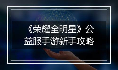 《荣耀全明星》公益服手游新手攻略