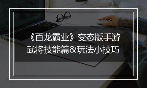 《百龙霸业》变态版手游武将技能篇&玩法小技巧