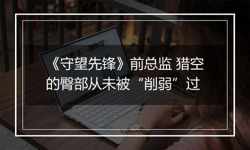《守望先锋》前总监 猎空的臀部从未被“削弱”过